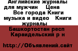 Английские журналы для мужчин  › Цена ­ 500 - Все города Книги, музыка и видео » Книги, журналы   . Башкортостан респ.,Караидельский р-н